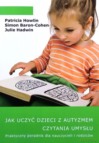 Jak uczyć dzieci z autyzmem czytania umysłu - Patricia Howlin, Simon Baron-Cohen, Julie Hadwin [KSIĄŻKA]