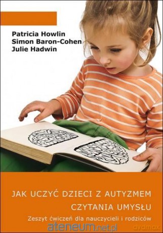 Jak uczyć dzieci z autyzmem czytania umysłu - Patricia Howlin, Simon Baron-Cohen, Julie Hadwin [KSIĄŻKA]