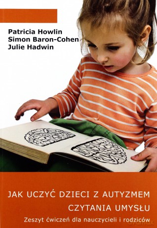 Jak uczyć dzieci z autyzmem czytania umysłu - Patricia Howlin, Simon Baron-Cohen, Julie Hadwin [KSIĄŻKA]