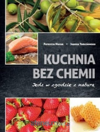 Kuchnia bez chemii - Patrycja Mazur, Joanna Tomczewska [KSIĄŻKA]