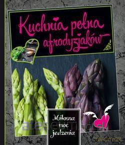 Kuchnia pełna afrodyzjaków [KSIĄŻKA]