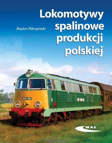 Lokomotywy spalinowe produkcji polskiej - Bogdan Pokropiński [KSIĄŻKA]