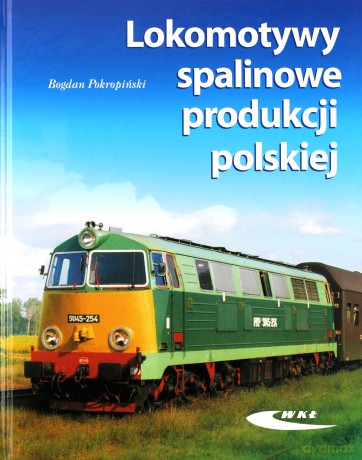 Lokomotywy spalinowe produkcji polskiej - Bogdan Pokropiński [KSIĄŻKA]