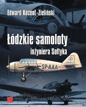 Łódzkie samoloty inżyniera Sołtyka - Edward Kocent-Zieliński [KSIĄŻKA]