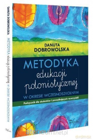 Metodyka edukacji polonistycznej w okresie wczesnoszkolnym - Danuta Dobrowolska [KSIĄŻKA]