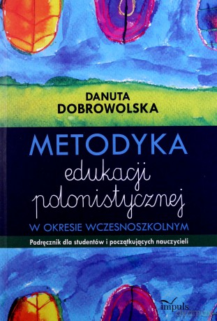 Metodyka edukacji polonistycznej w okresie wczesnoszkolnym - Danuta Dobrowolska [KSIĄŻKA]