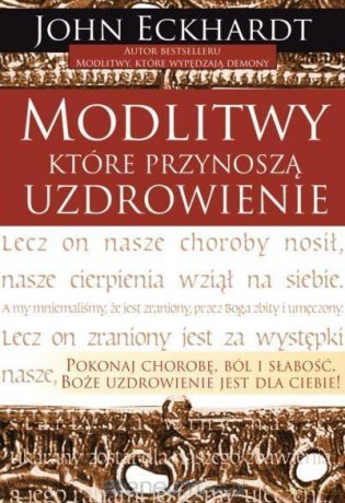Modlitwy, które przynoszą uzdrowienie - John Eckhardt [KSIĄŻKA]