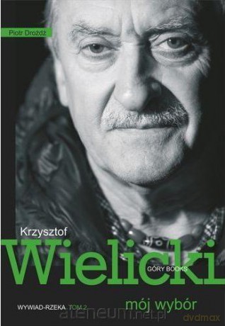 Mój wybór. Krzysztof Wielicki (Tom II) - Krzysztof Wielicki, Piotr Drożdż [KSIĄŻKA]