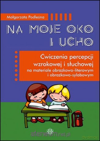 Na moje oko i ucho. Ćwiczenia percepcji wzrokowej i słuchowej - Małgorzata Podleśna [KSIĄŻKA]