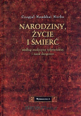 Narodziny, życie i śmierć według medycyny - Czogjal Namkhai Norbu [KSIĄŻKA]