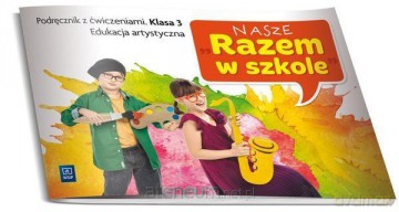 Nasze Razem w szkole Szkoła Podstawowa 3 Edukacja artystyczna - Katarzyna Glinka, Katarzyna Harmak, Kamila Izbińska [KSIĄŻKA]