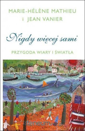 Nigdy więcej sami. Przygoda Wiary i Światła - Marie-Hlne Mathieu, Jean Vanier [KSIĄŻKA]