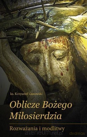 Oblicze Bożego Miłosierdzia - ks. Krzysztof Guzowski [KSIĄŻKA]