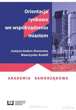 Orientacja rynkowa we współrządzeniu miastem - Justyna Anders-Morawska, Rudolf Wawrzyniec [KSIĄŻKA]