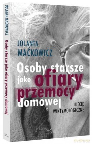 Osoby starsze jako ofiary przemocy domowej - Jolanta Maćkowicz [KSIĄŻKA]