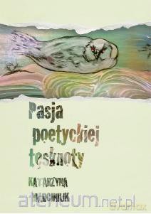 Pasja poetyckiej tęsknoty - Katarzyna Marciniuk [KSIĄŻKA]