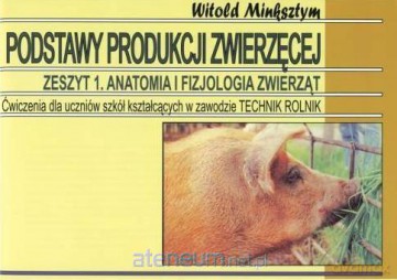 Podstawy produkcji zwierzęcej Zeszyt 1 Anatomia - Witold Minksztym [KSIĄŻKA]