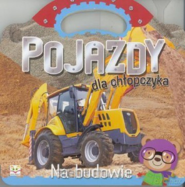 Pojazdy dla chłopczyka. Na budowie [KSIĄŻKA]