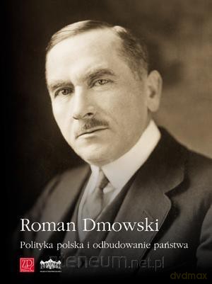 Polityka polska i odbudowanie państwa - Roman Dmowski [KSIĄŻKA]