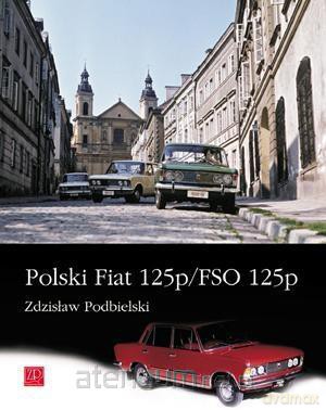 Polski Fiat 125p/FSO 125p - Zdzisław Podbielski [KSIĄŻKA]