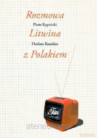 Rozmowa Litwina z Polakiem - Piotr Kępiński, Herkus Kuncius [KSIĄŻKA]