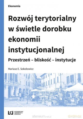 Rozwój terytor. w świetle dorobku ekonomii - Mariusz E. Sokołowicz [KSIĄŻKA]