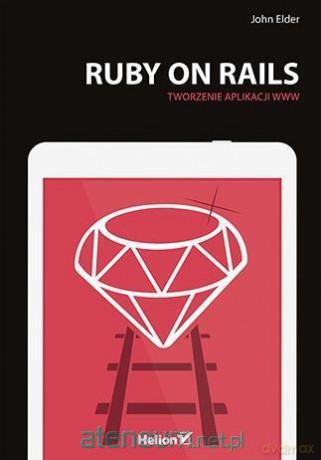 Ruby on Rails. Tworzenie aplikacji WWW - John Elder [KSIĄŻKA]
