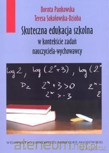 Skuteczna edukacja szkolna w kontekście zadań nauczyciela-wykładowcy - Teresa Sokołowska-Dzioba, Dorota Pankowska [KSIĄŻKA]