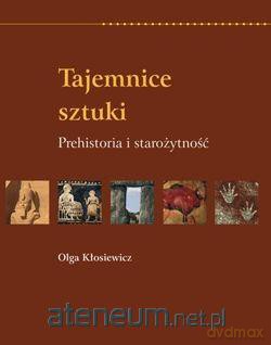 Tajemnice sztuki. Prehistoria i starożytność - Olga Kłosiewicz [KSIĄŻKA]