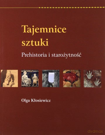 Tajemnice sztuki. Prehistoria i starożytność - Olga Kłosiewicz [KSIĄŻKA]