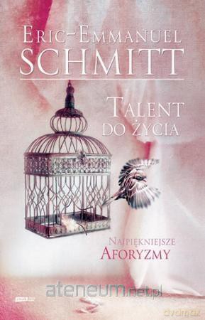 Talent do życia. Najpiękniejsze aforyzmy - Eric-Emmanuel Schmitt [KSIĄŻKA]