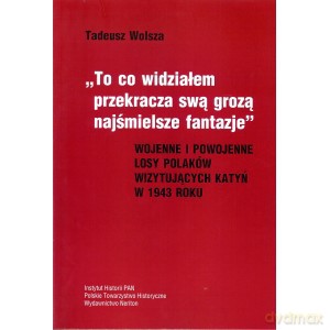 To co widziałem przekracza swą grozą najśmielsze - Tadeusz Wolsza [KSIĄŻKA]