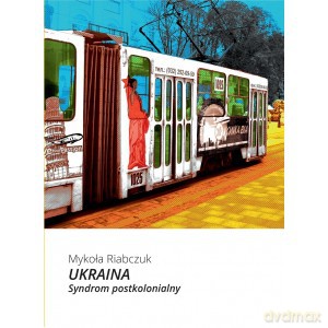 Ukraina. Syndrom postkolonialny - Mykoła Riabczuk [KSIĄŻKA]