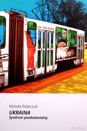Ukraina. Syndrom postkolonialny - Mykoła Riabczuk [KSIĄŻKA]