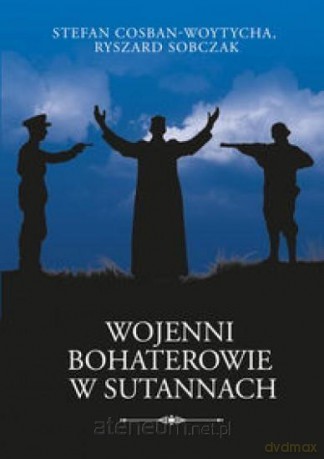 Wojenni bohaterowie w sutannach - Stefan Cosban-Woytycha, Ryszard Sobczak [KSIĄŻKA]