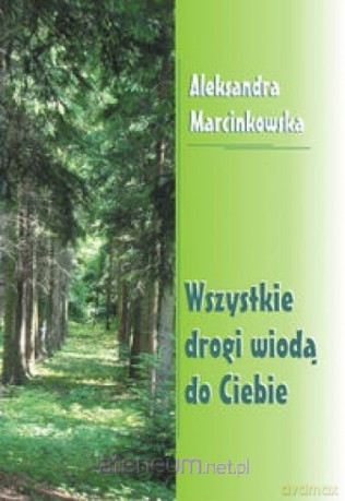 Wszystkie drogi wiodą do Ciebie - Aleksandra Marcinkowska [KSIĄŻKA]