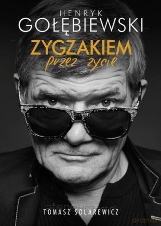 Zygzakiem przez życie - Henryk Gołębiewski, Tomasz Solarewicz [KSIĄŻKA]