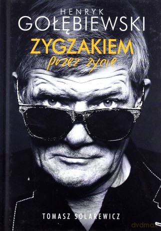 Zygzakiem przez życie - Henryk Gołębiewski, Tomasz Solarewicz [KSIĄŻKA]