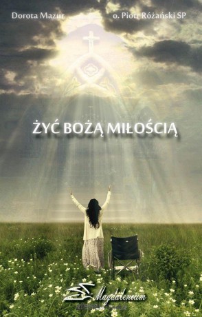 Żyć Bożą Miłością - Dorota Mazur, O. Piotr Różański [KSIĄŻKA]