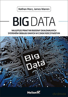 Big data. Najlepsze praktyki budowy skalowalnych systemów obsługi danych w czasie rzeczywistym - Nathan Marz, James Warren [KSIĄŻKA]