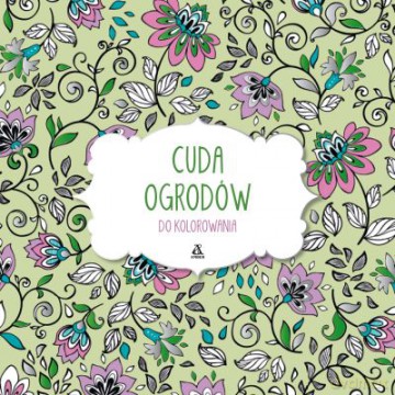 Cuda ogrodów do kolorowania [KSIĄŻKA]