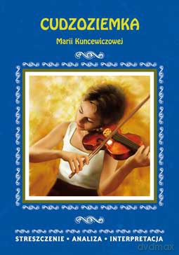 Cudzoziemka Marii Kuncewiczowej. Streszczenie, analiza, interpretacja [KSIĄŻKA]