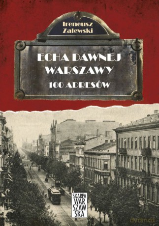 Echa dawnej Warszawy 100 adresów - Ireneusz Zalewski (twarda) [KSIĄŻKA]