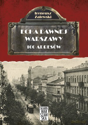 Echa dawnej Warszawy 100 adresów - Ireneusz Zalewski (twarda) [KSIĄŻKA]