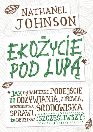 Ekożycie pod lupą - Nathanael Johnson [KSIĄŻKA]