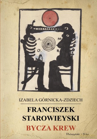 Franciszek Starowieyski. Bycza krew - Izabela Górnicka-Zdziech (twarda) [KSIĄŻKA]