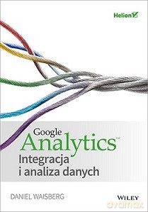 Google analytics. Integracja i analiza danych - Daniel Waisberg [KSIĄŻKA]