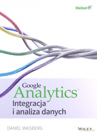 Google analytics. Integracja i analiza danych - Daniel Waisberg [KSIĄŻKA]