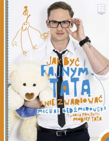 Jak być fajnym tatą i nie zwariować - Michał Będźmirowski (twarda) [KSIĄŻKA]