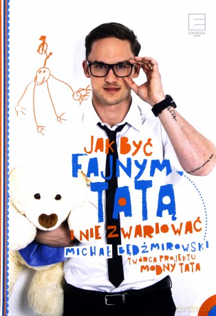 Jak być fajnym tatą i nie zwariować - Michał Będźmirowski (twarda) [KSIĄŻKA]